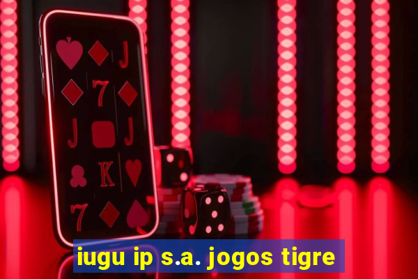 iugu ip s.a. jogos tigre